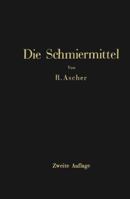 Die Schmiermittel: Ihre Art, Prufung Und Verwendung Ein Leitfaden Fur Den Betriebsmann 3642895042 Book Cover