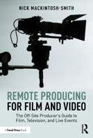 Remote Producing for Film and Video: The Off-Site Producer’s Guide to Film, Television, and Live Events 1041032129 Book Cover