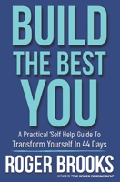 Build The Best You: A Practical 'Self Help' Guide To Transform Yourself In 44 Days B08RRMS3XH Book Cover