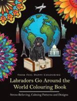 Labradors Go Around the World Colouring Book: Labrador Coloring Book - Perfect Labrador Gifts Idea for Adults and Older Kids (Volume 1) 1910677159 Book Cover