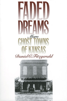 Faded Dreams: More Ghost Towns of Kansas 0700606688 Book Cover