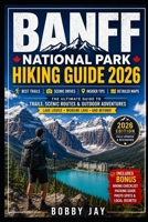Banff National Park Hiking Guide 2026: Canadian Rockies Trails, Scenic Routes, Lake Louise & Moraine Lake Outdoor Adventure Handbook (WanderWorld Hiking & Travel Guide Series) B0H4LWCSNS Book Cover