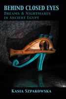 Behind Closed Eyes: Dreams and Nightmares in Ancient Egypt 0954384504 Book Cover