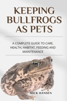 KEEPING BULLFROGS AS PETS: A COMPLETE GUIDE TO CARE, HEALTH, HABITAT, FEEDING AND MAINTENANCE B0F7GMMMS8 Book Cover