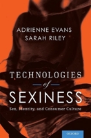 Technologies of Sexiness: Sex, Identity, and Consumer Culture 0199914761 Book Cover