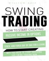 Swing Trading: How to Start Creating Passive Income in Options, Stock, and Forex Day by Day for a Living-Why You Need to start Investing and Swing Trading Now 1914023226 Book Cover