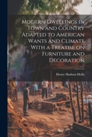 Modern Dwellings in Town and Country Adapted to American Wants and Climate With a Treatise on Furniture and Decoration 1021520527 Book Cover
