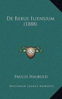 De Rebus Iliensium (1888) 1160409919 Book Cover