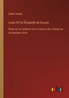 Louis XV et Élisabeth de Russie: Étude sur les rélations de la France et de la Russie au dix-huitième siècle 3385013267 Book Cover