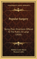 Popular Surgery: Being Plain Directions Offered To The Public At Large 1437053319 Book Cover