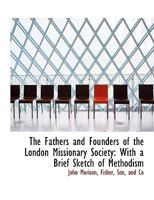 The Fathers and Founders of the London Missionary Society: With a Brief Sketch of Methodism 1021902403 Book Cover