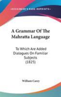 A Grammar Of The Mahratta Language: To Which Are Added Dialogues On Familiar Subjects 0526111704 Book Cover