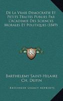 De La Vraie Democratie Et Petits Traites Publies Par L'Academie Des Sciences Morales Et Politiques (1849) 116104549X Book Cover