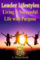 Leader Lifestylez: Living A Successful Life with Purpose 154872081X Book Cover
