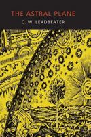 The Astral Plane: Its Scenery, Inhabitants & Phenomena 1599869489 Book Cover