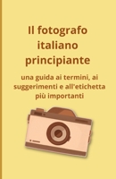 Il fotografo italiano principiante: una guida ai termini, ai suggerimenti e all'etichetta più importanti (Italian Edition) B0DS9KG11L Book Cover