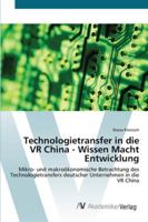 Technologietransfer in die VR China - Wissen Macht Entwicklung: Mikro- und makroökonomische Betrachtung des Technologietransfers deutscher Unternehmen in die VR China 3639437691 Book Cover