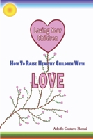 Loving Your Children: How to Raise Healthy Children with Love B0C2SQ8P61 Book Cover