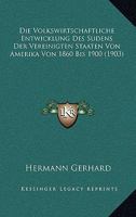 Die Volkswirtschaftliche Entwicklung Des S�dens Der Vereinigten Staaten Von Amerika Von 1860 Bis 1900, Mit Besonderer Ber�cksichtigung Der Negerfrage: Inaugural-Dissertation Zur Erlangung Der Doktorw� 1160727864 Book Cover