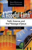 A Hopeful Earth: Faith, Science, and the Message of Jesus - Leader Guide 1426710410 Book Cover
