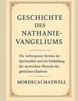GESCHICHTE DES NATHANIELEVANGELIUMS:: Die verborgenen Ströme der Spiritualität und die Enthüllung der mystischen Wurzeln des göttlichen Glaubens (German Edition) B0FQ5CSQJQ Book Cover