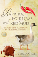 Paprika, Foie Gras, and Red Mud: The Politics of Materiality in the European Union 025301946X Book Cover