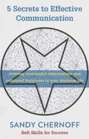 5 Secrets to Effective Communication: Creating Meaningful Relationships and Enhanced Happiness in Your Business Life 099365620X Book Cover