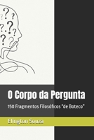 O Corpo da Pergunta: 150 Fragmentos Filosóficos “de Boteco” (Perguntas) (Portuguese Edition) B0F7RPTLW1 Book Cover