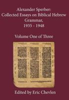 Alexander Sperber: Collected Essays on Biblical Hebrew Grammar, 1935 - 1948: Volume One of Three 0983055939 Book Cover