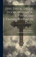 Diss. Theol. Eaque Dogm. -Polemica, S. Vindiciae Omniscientiae in Deo... - Primary Source Edition 1021843105 Book Cover