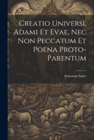 Creatio Universi, Adami Et Evae, NEC Non Peccatum Et Poena Proto-Parentum 1022185233 Book Cover