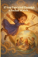 If You Tumbled Through a Pocket Watch... (The What-If Way) B0F65QGL1Z Book Cover