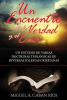 Un Encuentro Entre la Verdad y el Error: Un estudio de varias doctrinas teol�gicas de diversas iglesias cristianas 1544069502 Book Cover