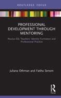 Professional Development through Mentoring: Novice ESL Teachers' Identity Formation and Professional Practice (Routledge Research in Teacher Education) 113836052X Book Cover