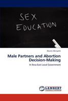 Male Partners and Abortion Decision-Making: In Ilesa East Local Government 3846523704 Book Cover