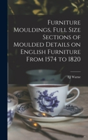 Furniture Mouldings, Full Size Sections of Moulded Details on English Furniture From 1574 to 1820 1015810152 Book Cover