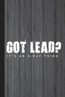 Got Lead? It's An X-Ray Thing: Gift For Radiology Tech, Clinical Notes and X-Ray Study Notebook or Journal. 1726158322 Book Cover