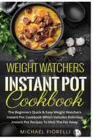 Weight Watchers Instant Pot Cookbook: The Beginners Quick & Easy Weight Watchers Instant Pot Cookbook Which Includes Delicious Instant Pot Recipes to Melt the Fat Away 1981985549 Book Cover