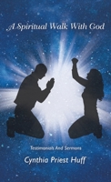 A Spiritual Walk With God: Testimonials and Sermons 1664252665 Book Cover