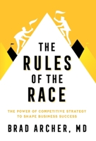 The Rules of the Race: The Power of Competitive Strategy to Shape Business Success 1544535635 Book Cover