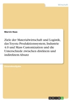 Ziele der Materialwirtschaft und Logistik, das Toyota Produktionssystem, Industrie 4.0 und Mass Customization und die Unterschiede zwischen direktem und indirektem Absatz 3346205533 Book Cover