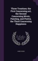 Three treatises the first concerning art the second concerning music painting and poetry the third concerning happiness by Iames Harris Esq. The fifth edition revised and corrected. 1170623212 Book Cover