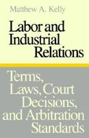 Labor and Industrial Relations: Terms, Laws, Court Decisions, and Arbitration Standards 0801833116 Book Cover