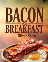 BACON For Breakfast: Crispy, Savory & Irresistible Bacon Breakfast Recipes B0FR9VTXC9 Book Cover