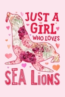 Just a Girl Who Loves Sea Lions: Sea Lion Lined Notebook, Journal, Organizer, Diary, Composition Notebook, Gifts for Seal Lovers 1674262434 Book Cover