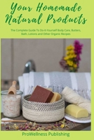 Your Homemade Natural Products: THE COMPLETE GUIDE TO DO-IT-YOURSELF BODY CARE, BUTTERS, BATH, LOTIONS AND ORGANIC RECIPES B08CPLLYPH Book Cover