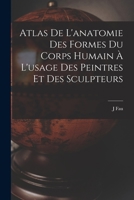 Atlas De L'anatomie Des Formes Du Corps Humain À L'usage Des Peintres Et Des Sculpteurs 1016832613 Book Cover