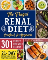 The Frugal Renal Diet Cookbook for Beginners: How to Manage CKD to Escape Dialysis | 21-Day Nutritional Plan for a Progressive Renal Function Recovery | 301 Kidney-Friendly Recipes B08RKLLJHX Book Cover