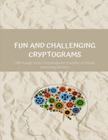 Fun and Challenging Cryptograms: 280 Large Print Cryptoquote Puzzles of Great Amazing Quotes B08DVFVMJL Book Cover