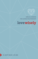 Love Wisely: Biblical Wisdom for Loving Relationships 1632575140 Book Cover
